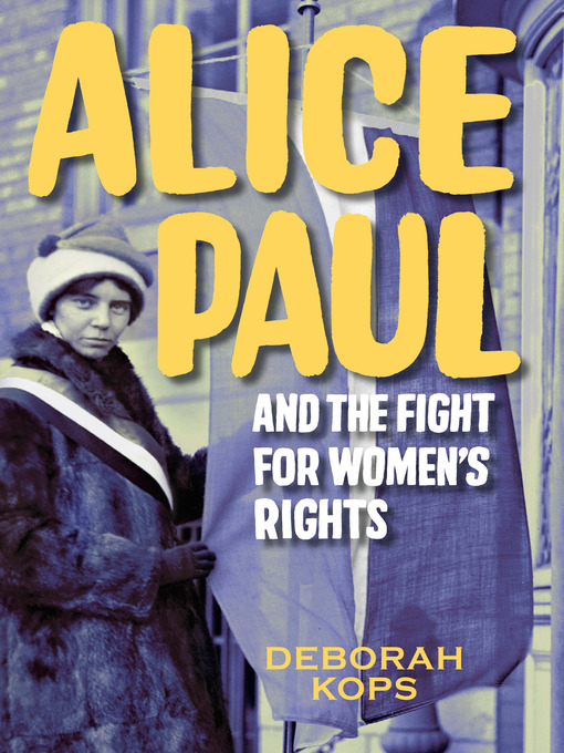 Title details for Alice Paul and the Fight for Women's Rights by Deborah Kops - Available